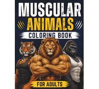 Muscular Animals Coloring Book for Adults: 50 Action-Packed Coloring Pages Featuring Strong, Fierce, and Funny Wildlife Characters for Adults and Teens