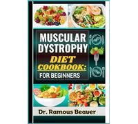 MUSCULAR DYSTROPHY DIET COOKBOOK: FOR BEGINNERS: Understanding Muscular Degeneration Management For Newly Diagnosed (Combining Recipes, Food Guide, Meals Plans, Lifestyle & More To Reverse Symptoms)