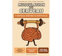 Musculation du cerveau - Jeux de mémoire et de logique pour seniors - Niveau moyen à difficile: 84 grilles corsées en très gros caractères : sudoku, casse-code, carrés magiques - toutes les solutions