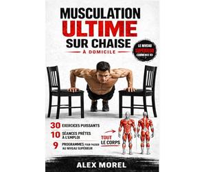 MUSCULATION ULTIME SUR CHAISE: 30 exercices puissants, 10 séances prêtes à l’emploi et 9 programmes pour muscler tout votre corps avec une chaise à ... MOBILITE A LA MAISON - La méthode ALEX MOREL)