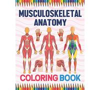 Musculoskeletal Anatomy Coloring Book: Human Body And Human Anatomy Learning Workbook.Muscular System Coloring Book.Kids Anatomy Coloring Book.Human ... Coloring Workbook For Anatomy Students