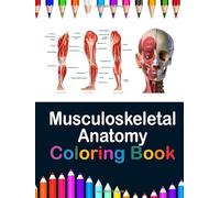 Musculoskeletal Anatomy Coloring Book: Master Human Musculoskeletal Anatomy Through Muscles, Bones, Joints, And Ligament Diagrams.