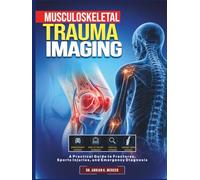 Musculoskeletal Trauma Imaging: A Practical Guide to Fractures, Sports Injuries, and Emergency Diagnosis
