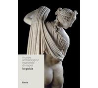 MUSEO ARCHEOLOGICO NAZIONALE DI NAPOLI. LA GUIDA