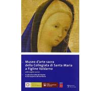Museo D'Arte Sacra Della Collegiata Di Santa Maria A Figline Valdarno: Guida Alla Visita del Museo E Alla Scoperta del Territorio: 12 (Piccoli, Grandi Musei)