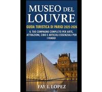 Museo del Louvre - Guida turistica di Parigi 2025-2026: Il tuo compagno completo per arte, attrazioni, cibo e articoli essenziali per i viaggi