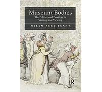 Museum Bodies: The Politics and Practices of Visiting and Viewing