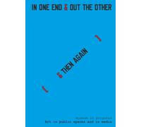 Museum in Progress : Art in public spaces and in media. IN ONE END & OUT THE OTHER [& THEN AGAIN]