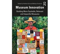 Museum Innovation: Building More Equitable, Relevant and Impactful Museums