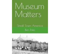Museum Matters: Small Town America (Museum Matters Stories Published in the Dublin Citizen)