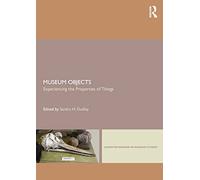 Museum Objects: Experiencing the Properties of Things (Leicester Readers in Museum Studies)