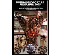 MUSEUM OF POP CULTURE REISEFÜHRER 2025: Explore the World’s Hidden Gems Like Never Before,Your Ultimate Travel Companion for Culture, Cuisine & Adventure (GLOBAL TRAVEL GUIDES SERIES)