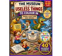 MUSEUM OF USELESS THING COLOURING BOOK: 40 VERY FUNNY IMAGES TO COLOUR FOR KIDS AGED 6-10 - 100% SCREEN - FREE PLAY (Totally Awesome Colouring Books for Kids 6-10 - Screen - Free Play)