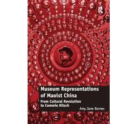 Museum Representations of Maoist China: From Cultural Revolution to Commie Kitsch