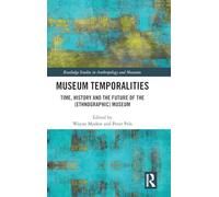 Museum Temporalities: Time, History and the Future of the (Ethnographic) Museum (Routledge Studies in Anthropology and Museums)