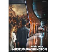 Museum Washington Photo Book: Explore Iconic Artifacts And Exhibits At D.C.'s Finest Museums With 40 Stunning Images