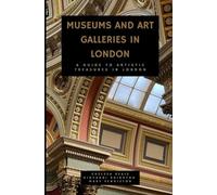 Museums and Art Galleries in London: A Guide to Artistic Treasures in London