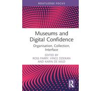 Museums and Digital Confidence: Organisation, Collection, Interface (Critical Perspectives on Museums and Digital Technology)