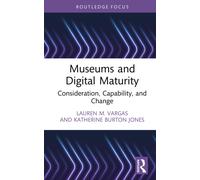 Museums and Digital Maturity : Consideration, Capability, and Change