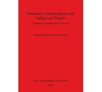 Museums Archaeologists and Indigenous People: Archaeology and the public in Nigeria: 904 (British Archaeological Reports International Series)