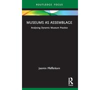Museums as Assemblage – Analysing Dynamic Museum Practice (Museums in Focus) – Routledge