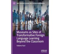 Museums as Sites of Transformative Foreign Language Learning Beyond the Classroom: Connecting Schools, Museums, and Communities for Language Learning (New Language Learning and Teaching Environments)