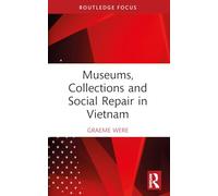 Museums, Collections and Social Repair in Vietnam (Routledge Research on Museums and Heritage in Asia)