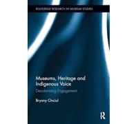 Museums, Heritage and Indigenous Voice: Decolonizing Engagement (Routledge Research in Museum Studies)