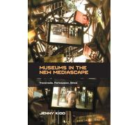Museums in the New Mediascape: Transmedia, Participation, Ethics (Digital Research in the Arts and Humanities)