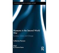 Museums in the Second World War: Curators, Culture and Change (Routledge Studies in Modern History)