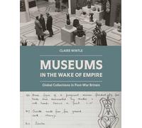 Museums in the Wake of Empire: Global Collections in Post-War Britain