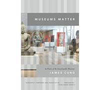 Museums Matter - In Praise of the Encyclopedic Museum (The Rice University Campbell Lectures)