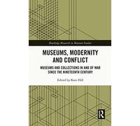 Museums, Modernity and Conflict - Museums and Collections in and of War since the Nineteenth Century