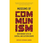 Museums of Communism: New Memory Sites in Central and Eastern Europe