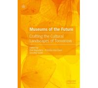 Museums of the Future : Crafting the Cultural Landscapes of Tomorrow