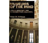 Museums of the Mind: German Modernity and the Dynamics of Collecting
