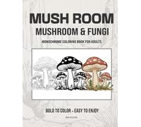MUSH ROOM Mushroom & Fungi Monochrome Coloring Book For Adults: Bold to Color - Easy to Enjoy (GSM Studios Monochrome Coloring Book Collection)