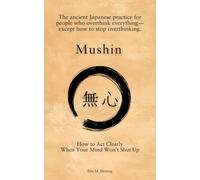 Mushin: How to Act Clearly When Your Mind Won't Shut Up: The ancient Japanese practice for people who overthink everything-except how to stop overthinking.
