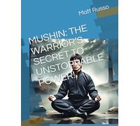 MUSHIN: THE WARRIOR’S SECRET TO UNSTOPPABLE POWER!