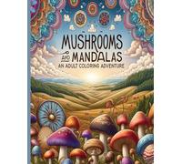 Mushroom and Mandalas, Landscapes, An Adult Coloring Adventure: A Tranquil Journey Through Nature's Wonders: Explore the Enchanted World of Mushrooms and Mandalas Amidst Serene Landscapes