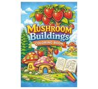 Mushroom Buildings Coloring Book: A Fantasy Coloring Book for Relaxing and Creative Fun