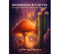 Mushroom & Cactus Coloring Book for Adults | Landscapes, Flowers, Animals, Birds and Many More: A Peaceful Blend of Desert Blooms and Forest Calm for Relaxation | Stress Relief Activity