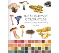 Mushroom Color Atlas : A Guide to Dyes and Pigments Made from Fungi