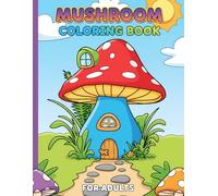 Mushroom Coloring Book: A Fun and Calming Art Journey for Adults and Teens Who Love Nature