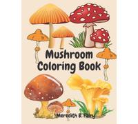 Mushroom Coloring Book: Beautiful and realistic mushroom designs for kids, girls and boys age 4-8, 8-12, Coloring Activity Book for mushroom lovers