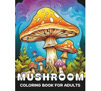 Mushroom Coloring Book for Adults & Teens: A Relaxing Collection of 40 Unique Fungi Illustrations with Fascinating Mushroom Facts: Beautifully ... Relaxation & Nature-Inspired Creativity