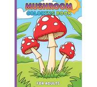 Mushroom Coloring Book: Over 50 Whimsical Designs for Stress Relief and Relaxation - Perfect for Adults and Teens