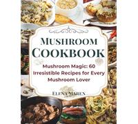 Mushroom Cookbook: Mushroom Magic: 60 irresistible Recipes for Every Mushroom Lover