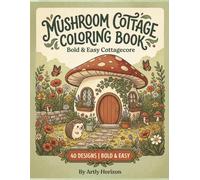 Mushroom Cottage Coloring Book: Bold and Easy Cottagecore Coloring Pages for Adults and Teens | Cozy Forest Scenes, Wildflowers, Woodland Creatures, ... Gardens for Relaxation and Stress Relief