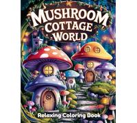 Mushroom Cottage World: Whimsical Coloring Book for Adults & Kids - Fairy Mushroom Homes, Cozy Forest Cottages, Tiny Doors, Magical Woodland Scenes & Nature-Inspired Fantasy Designs